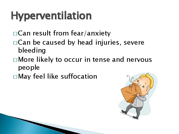 Hyperventilation � Can result from fear/anxiety � Can be caused by head injuries, severe