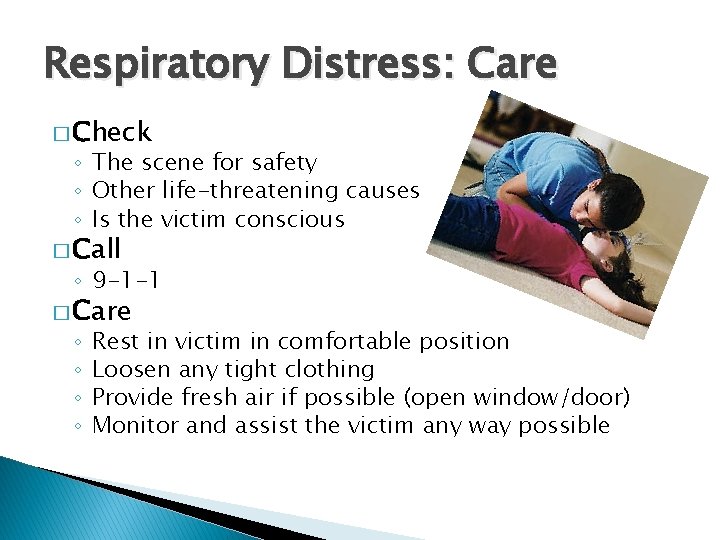 Respiratory Distress: Care � Check ◦ The scene for safety ◦ Other life-threatening causes