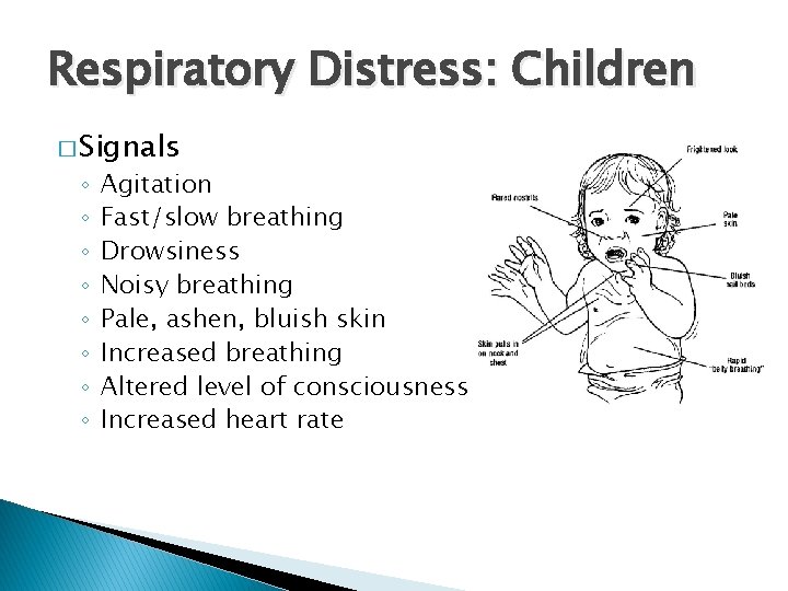 Respiratory Distress: Children � Signals ◦ ◦ ◦ ◦ Agitation Fast/slow breathing Drowsiness Noisy