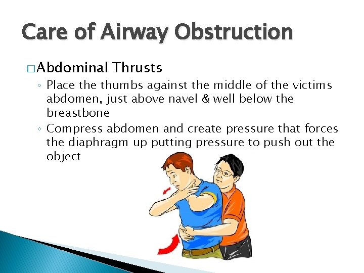 Care of Airway Obstruction � Abdominal Thrusts ◦ Place thumbs against the middle of