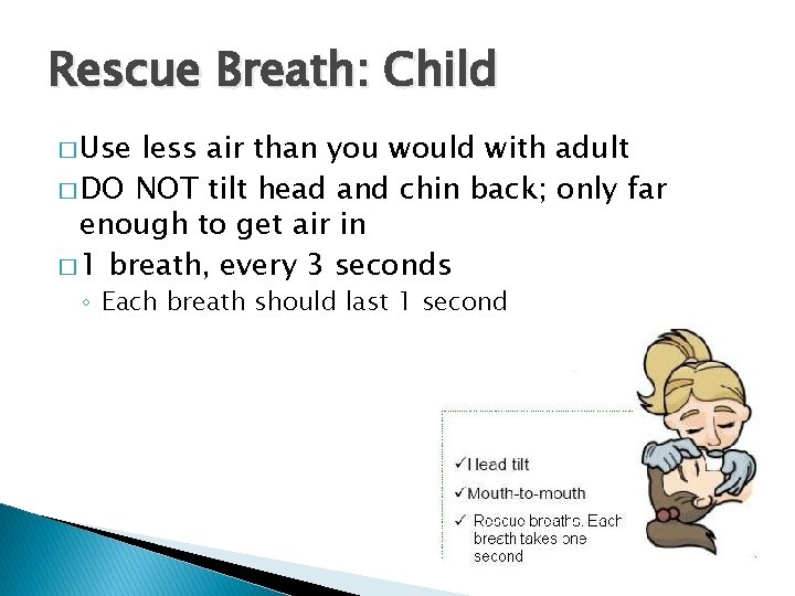 Rescue Breath: Child � Use less air than you would with adult � DO