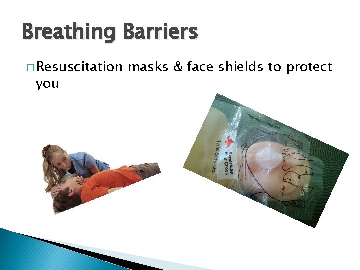 Breathing Barriers � Resuscitation you masks & face shields to protect 