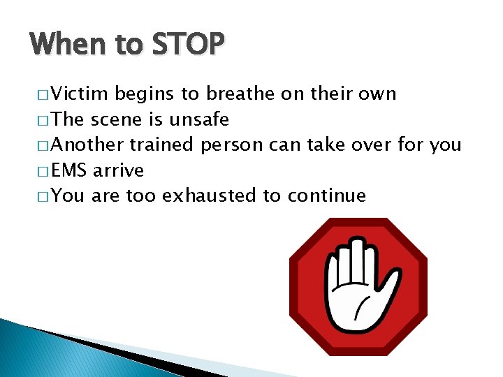 When to STOP � Victim begins to breathe on their own � The scene