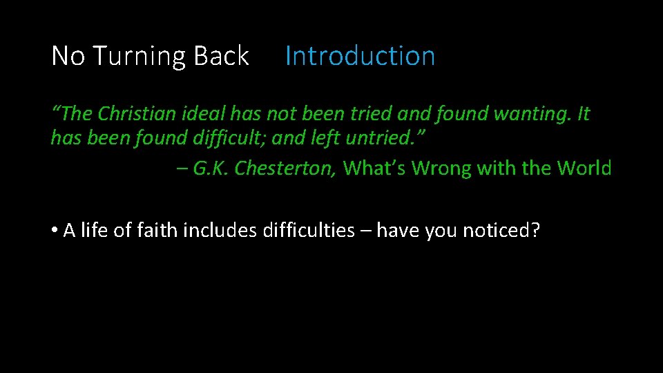 No Turning Back Introduction “The Christian ideal has not been tried and found wanting.