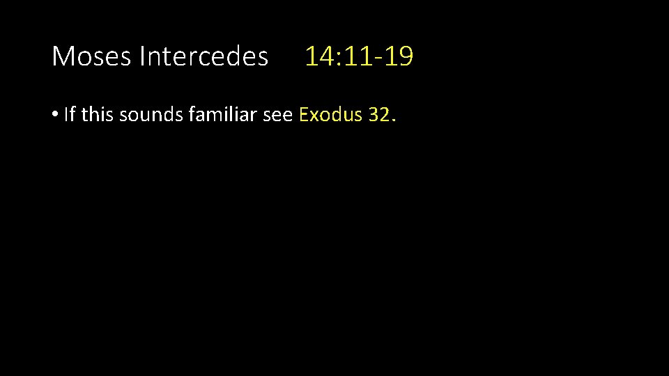 Moses Intercedes 14: 11 -19 • If this sounds familiar see Exodus 32. 