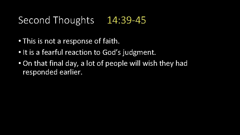 Second Thoughts 14: 39 -45 • This is not a response of faith. •