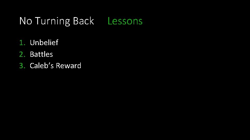 No Turning Back 1. Unbelief 2. Battles 3. Caleb’s Reward Lessons 
