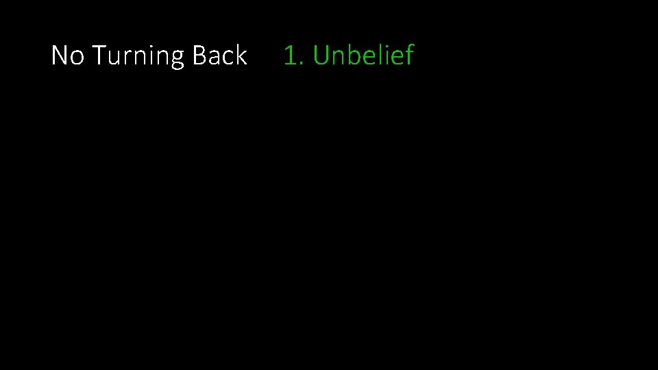 No Turning Back 1. Unbelief 
