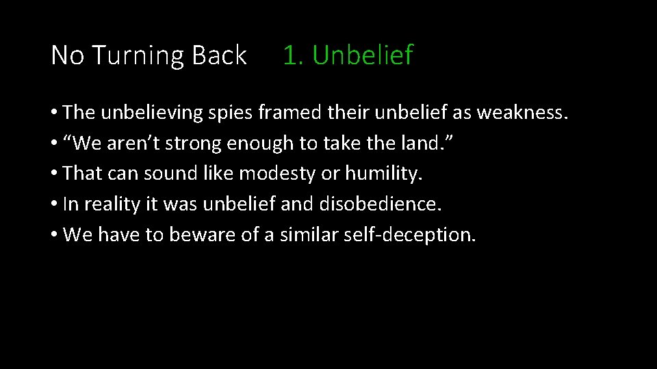 No Turning Back 1. Unbelief • The unbelieving spies framed their unbelief as weakness.