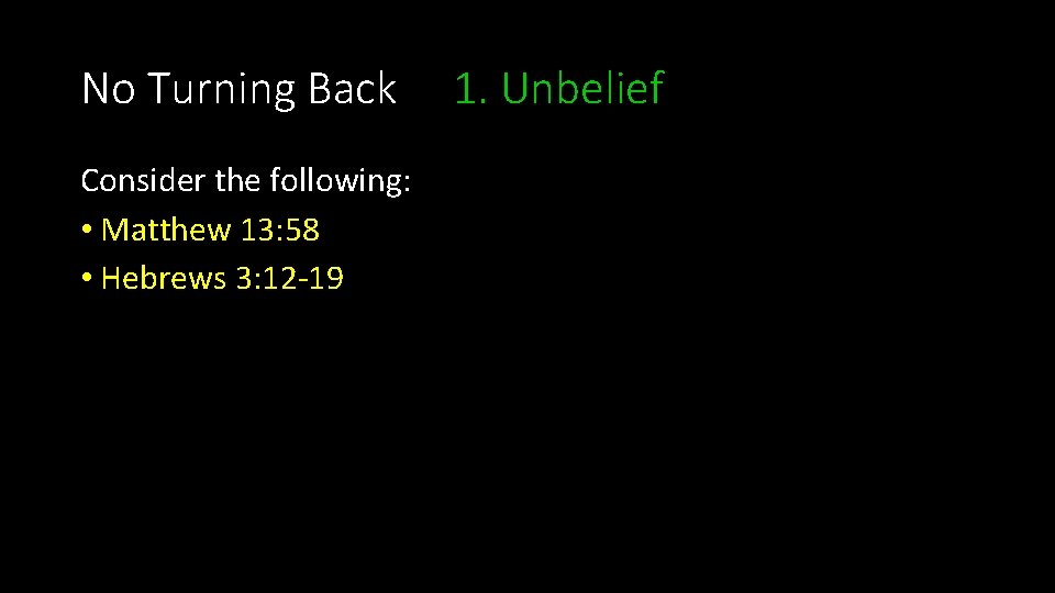 No Turning Back Consider the following: • Matthew 13: 58 • Hebrews 3: 12