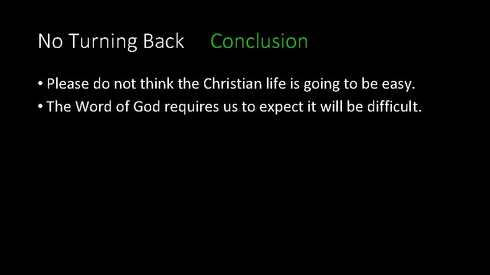 No Turning Back Conclusion • Please do not think the Christian life is going