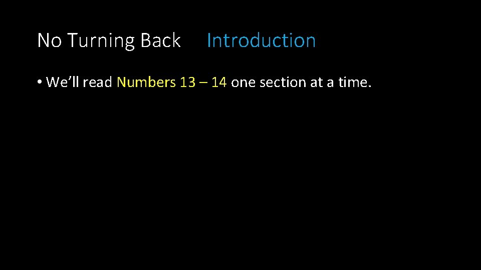 No Turning Back Introduction • We’ll read Numbers 13 – 14 one section at