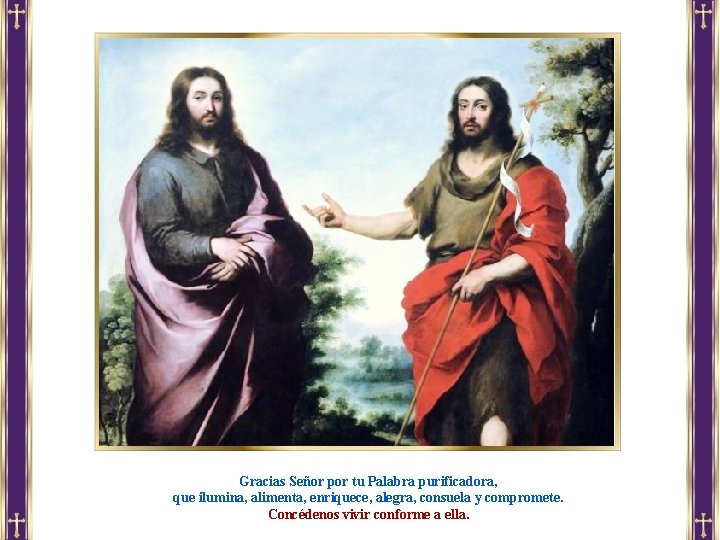 Gracias Señor por tu Palabra purificadora, que ilumina, alimenta, enriquece, alegra, consuela y compromete.