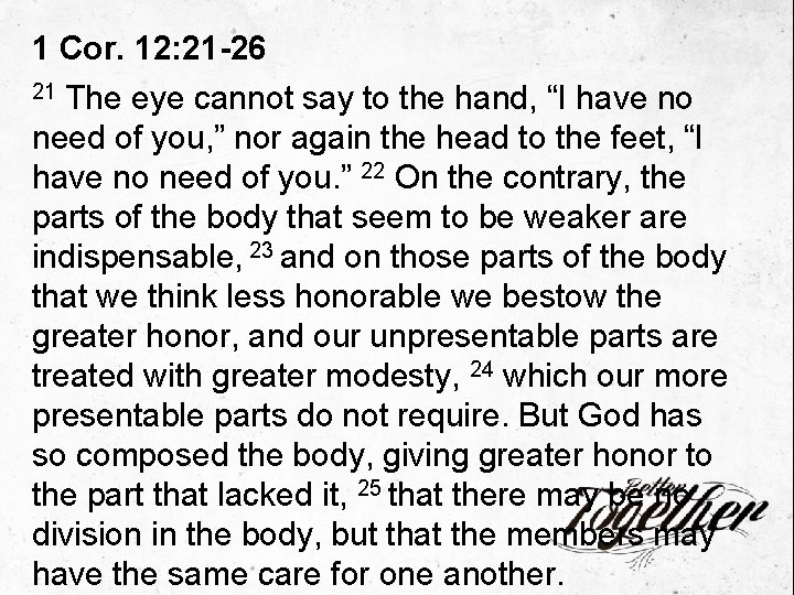1 Cor. 12: 21 -26 The eye cannot say to the hand, “I have