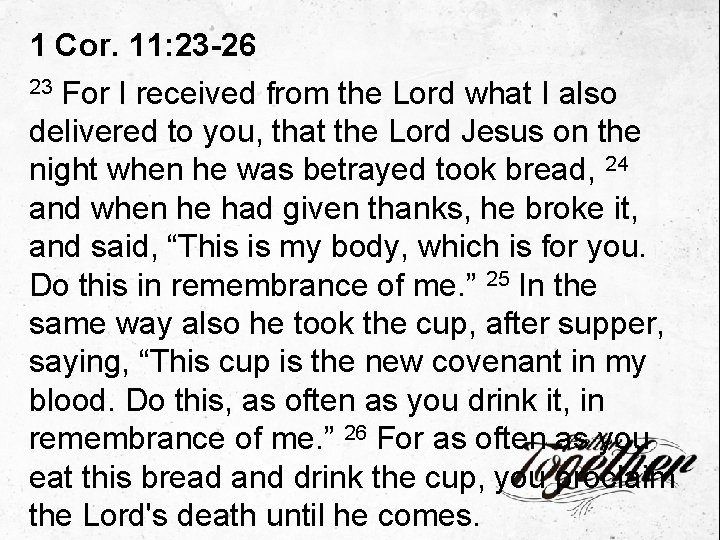 1 Cor. 11: 23 -26 For I received from the Lord what I also