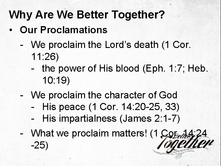 Why Are We Better Together? • Our Proclamations - We proclaim the Lord’s death