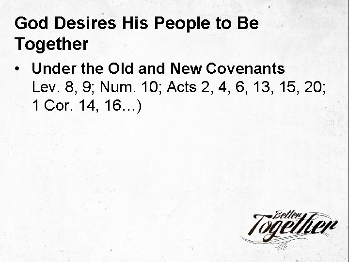 God Desires His People to Be Together • Under the Old and New Covenants