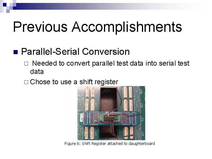 Previous Accomplishments n Parallel-Serial Conversion Needed to convert parallel test data into serial test