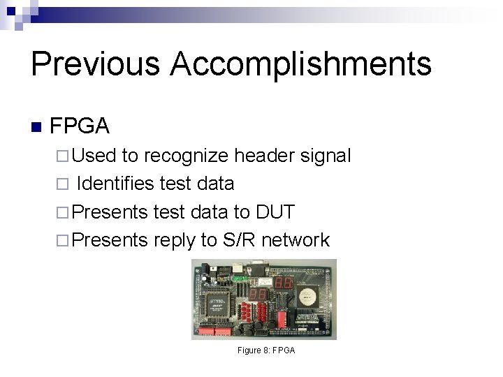 Previous Accomplishments n FPGA ¨ Used to recognize header signal ¨ Identifies test data