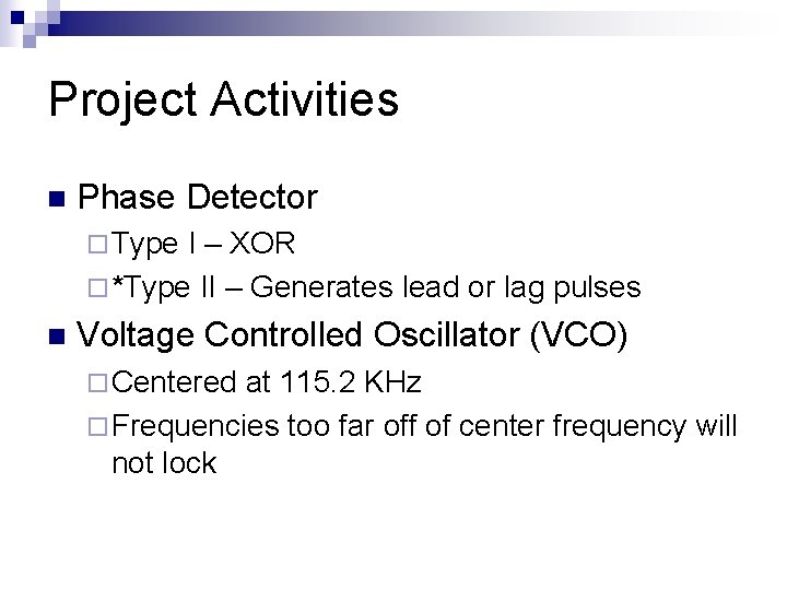 Project Activities n Phase Detector ¨ Type I – XOR ¨ *Type II –