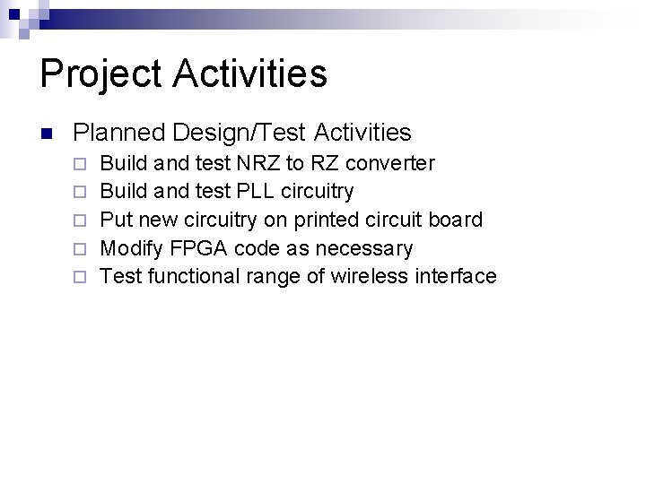 Project Activities n Planned Design/Test Activities ¨ ¨ ¨ Build and test NRZ to