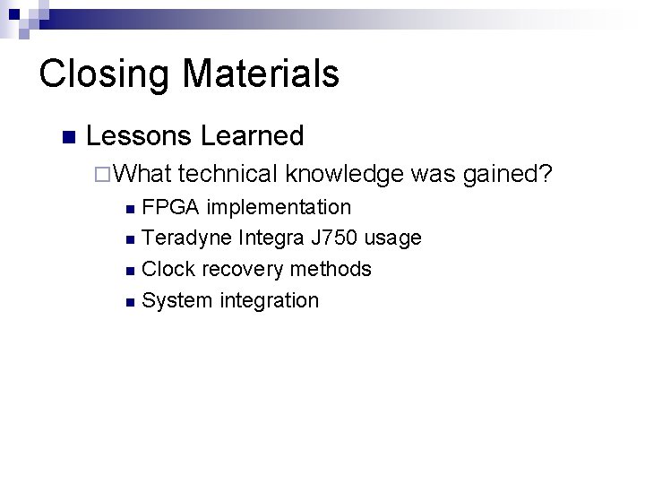 Closing Materials n Lessons Learned ¨ What technical knowledge was gained? FPGA implementation n