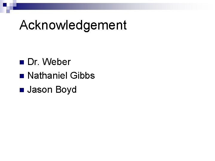 Acknowledgement Dr. Weber n Nathaniel Gibbs n Jason Boyd n 