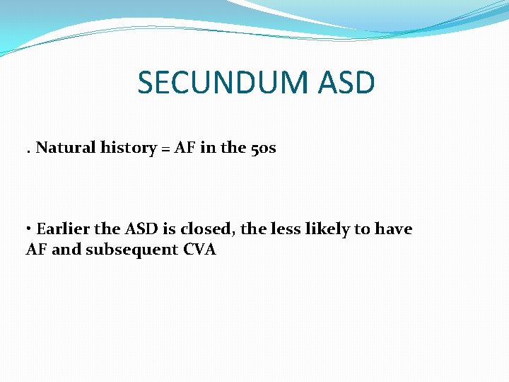 SECUNDUM ASD. Natural history = AF in the 50 s • Earlier the ASD