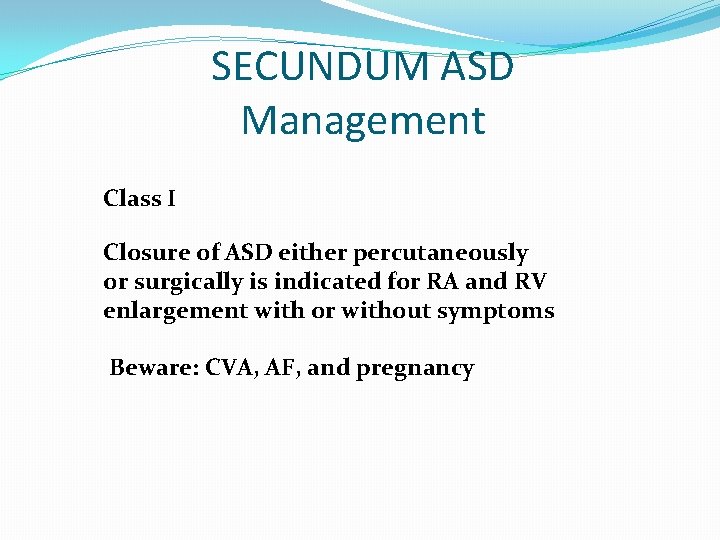 SECUNDUM ASD Management Class I Closure of ASD either percutaneously or surgically is indicated