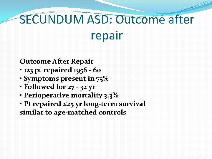 SECUNDUM ASD: Outcome after repair Outcome After Repair • 123 pt repaired 1956 -