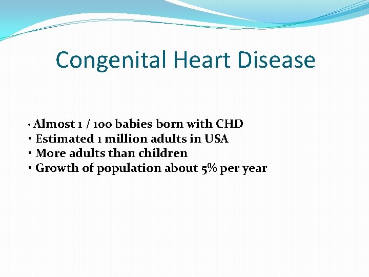 Congenital Heart Disease • Almost 1 / 100 babies born with CHD • Estimated