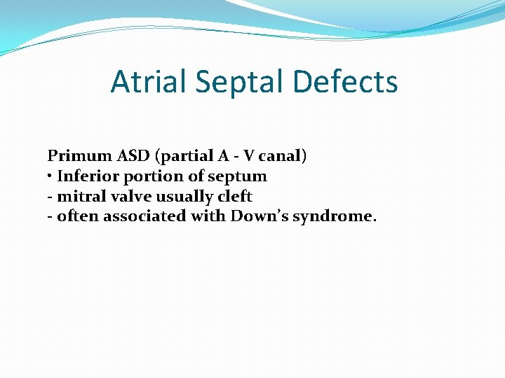 Atrial Septal Defects Primum ASD (partial A - V canal) • Inferior portion of