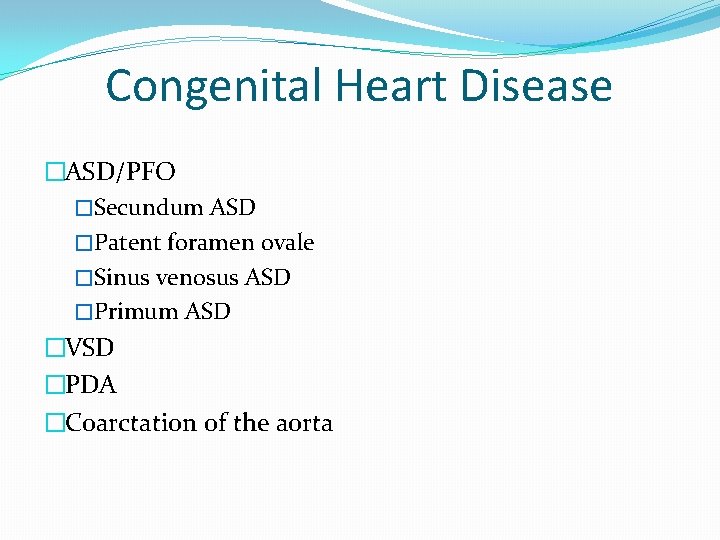 Congenital Heart Disease �ASD/PFO �Secundum ASD �Patent foramen ovale �Sinus venosus ASD �Primum ASD
