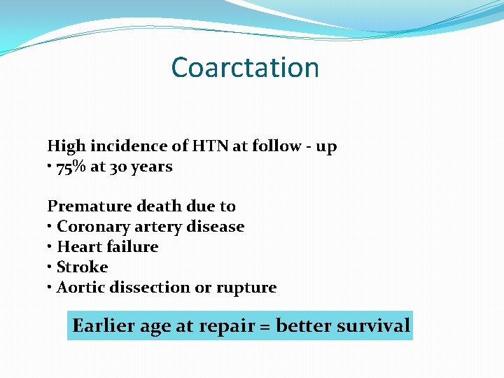 Coarctation High incidence of HTN at follow - up • 75% at 30 years