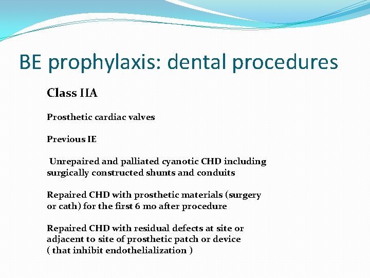 BE prophylaxis: dental procedures Class IIA Prosthetic cardiac valves Previous IE Unrepaired and palliated