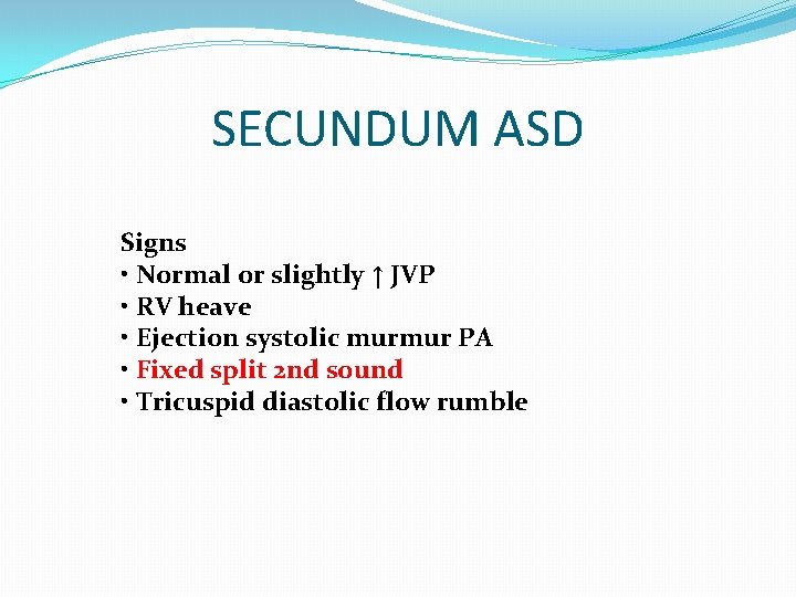 SECUNDUM ASD Signs • Normal or slightly ↑ JVP • RV heave • Ejection