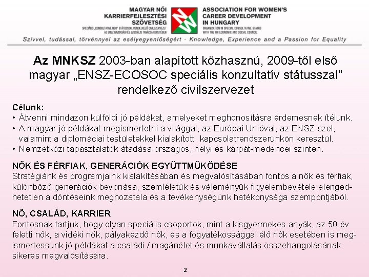 Az MNKSZ 2003 -ban alapított közhasznú, 2009 -től első magyar „ENSZ-ECOSOC speciális konzultatív státusszal”