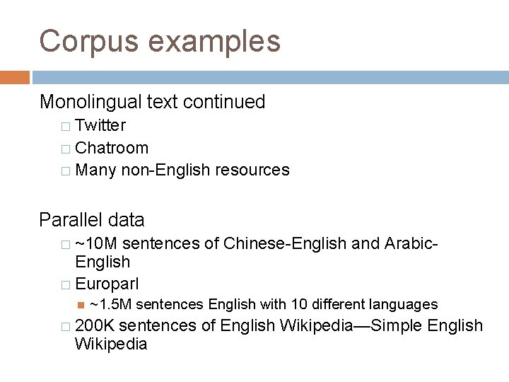 Corpus examples Monolingual text continued � Twitter � Chatroom � Many non-English resources Parallel