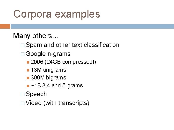 Corpora examples Many others… � Spam and other text classification � Google n-grams 2006