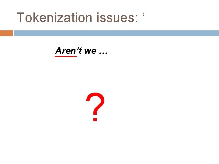 Tokenization issues: ‘ Aren’t we … ? 