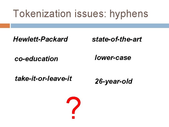 Tokenization issues: hyphens Hewlett-Packard state-of-the-art co-education lower-case take-it-or-leave-it 26 -year-old ? 