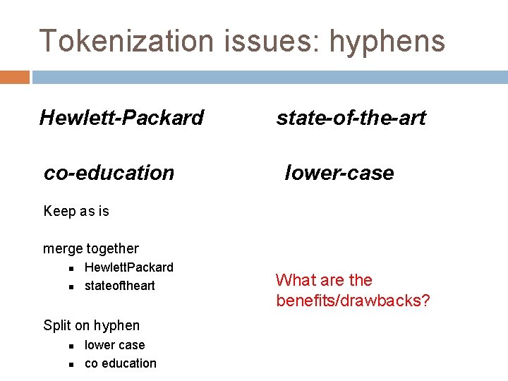 Tokenization issues: hyphens Hewlett-Packard co-education state-of-the-art lower-case Keep as is merge together Hewlett. Packard