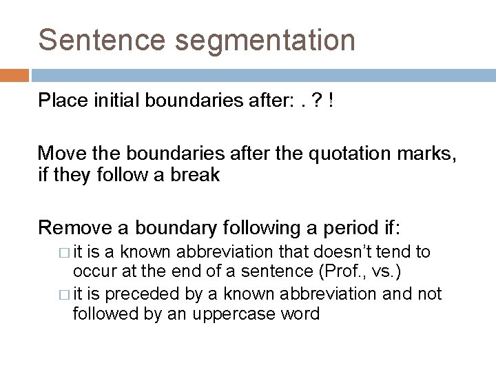 Sentence segmentation Place initial boundaries after: . ? ! Move the boundaries after the