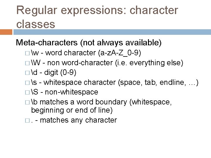 Regular expressions: character classes Meta-characters (not always available) � w - word character (a-z.