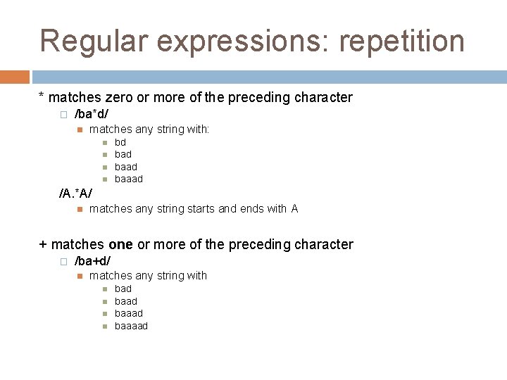 Regular expressions: repetition * matches zero or more of the preceding character � /ba*d/