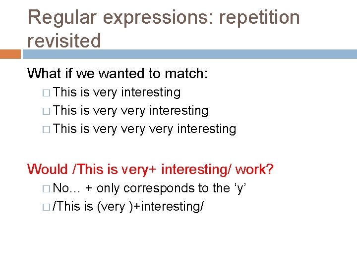 Regular expressions: repetition revisited What if we wanted to match: � This is very