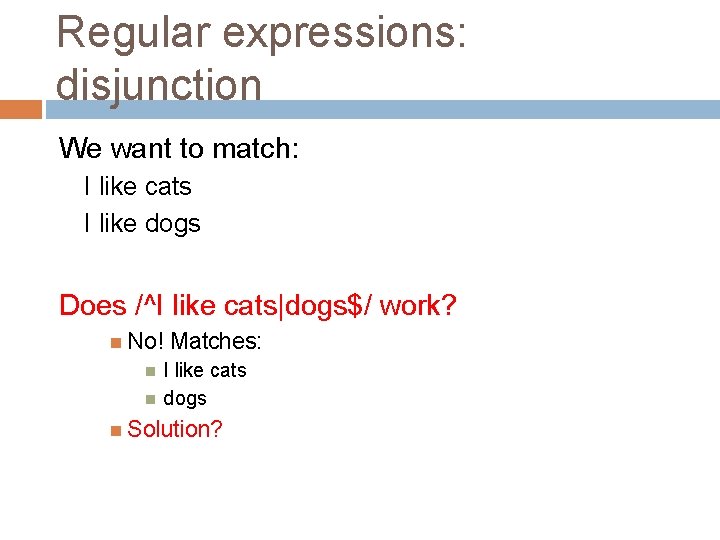 Regular expressions: disjunction We want to match: I like cats I like dogs Does