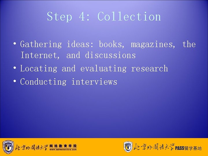 Step 4: Collection • Gathering ideas: books, magazines, the Internet, and discussions • Locating