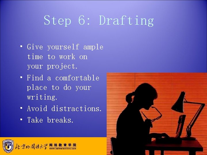 Step 6: Drafting • Give yourself ample time to work on your project. •