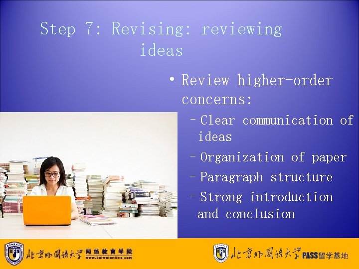 Step 7: Revising: reviewing ideas • Review higher-order concerns: –Clear communication of ideas –Organization